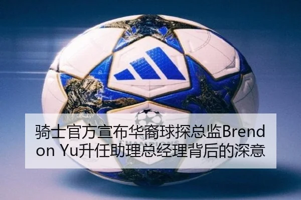 骑士官方宣布华裔球探总监Brendon Yu升任助理总经理背后的深意
